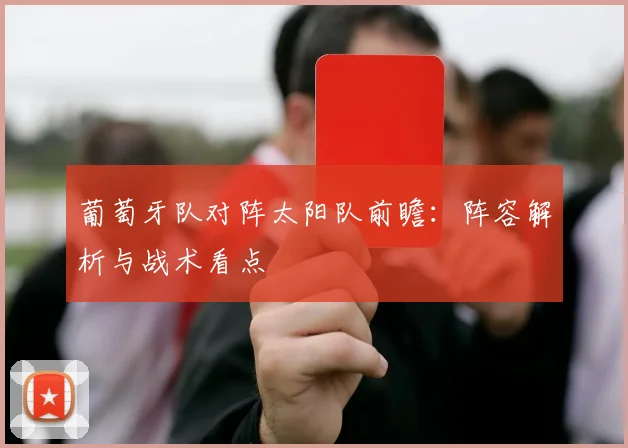 葡萄牙队对阵太阳队前瞻：阵容解析与战术看点