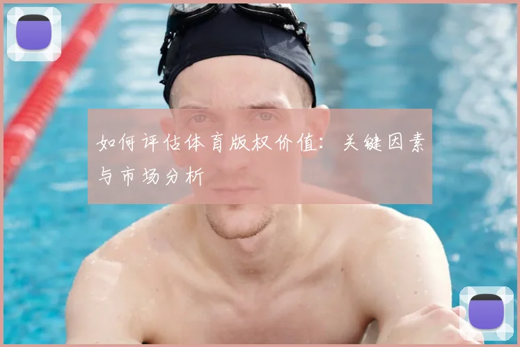 如何评估体育版权价值：关键因素与市场分析